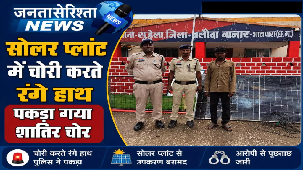 CG : सोलर प्लांट में चोरी करते रंगे हाथ पकड़ा गया शातिर चोर …