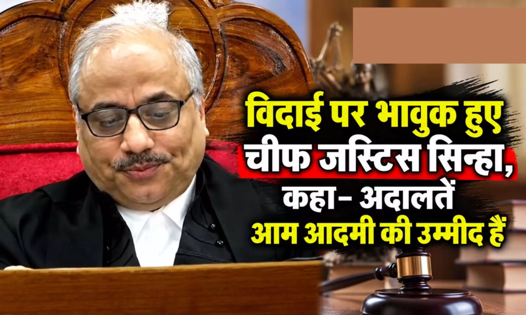 CG : विदाई पर भावुक हुए चीफ जस्टिस सिन्हा, कहा- अदालतें आम आदमी की उम्मीद हैं …