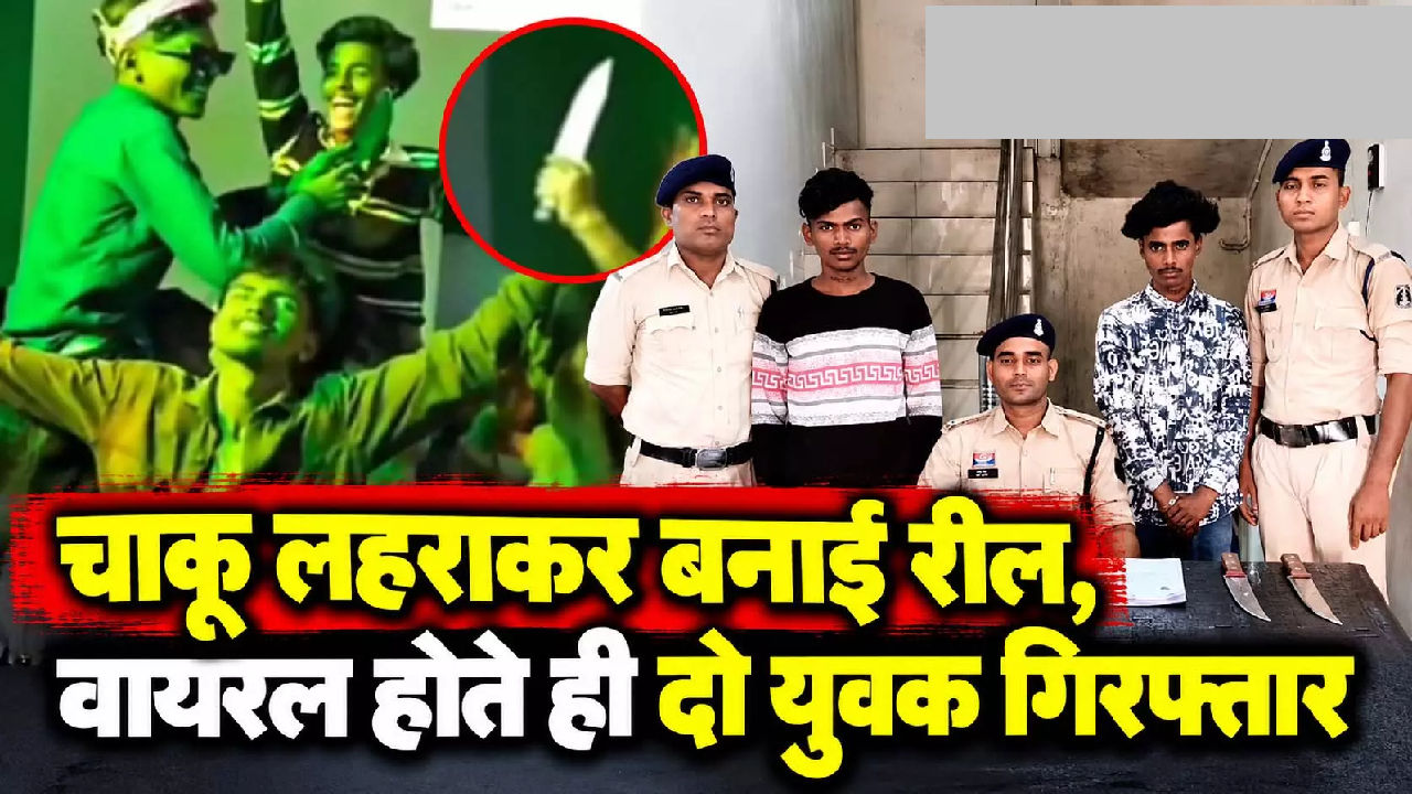 CG : चाकू लहराकर बनाई रील, वायरल होते ही दो युवक गिरफ्तार …