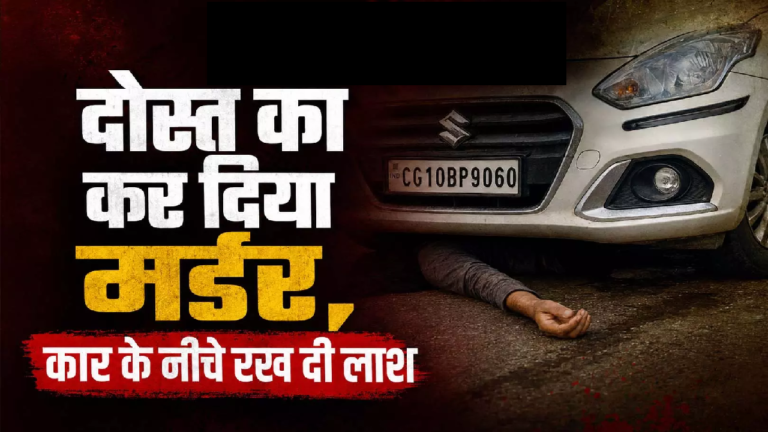 CG : दोस्त को पीट-पीटकर मार डाला फिर कार के नीचे रखी लाश …