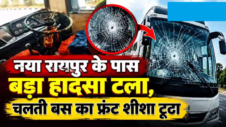 CG : नया रायपुर के पास बड़ा हादसा टला, चलती बस का फ्रंट शीशा टूटा …